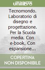 Tecnomondo. Laboratorio di disegno e progettazione. Per la Scuola media. Con e-book. Con espansione online libro