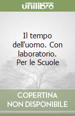 Il tempo dell'uomo. Con laboratorio. Per le Scuole libro