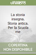 La storia insegna. Storia antica. Per la Scuola me libro