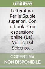 Letteratura. Per le Scuole superiori. Con e-book. Con espansione online (La). Vol. 2: Dal Seicento all'età del Romanticismo libro