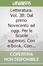 Letteratura. Vol. 3B: Dal primo Novecento ad oggi. Per le Scuole superiori. Con e-book. Con espansione online (La) libro