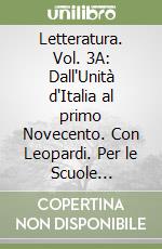 Letteratura. Vol. 3A: Dall'Unità d'Italia al primo Novecento. Con Leopardi. Per le Scuole superiori. Con e-book. Con espansione online (La) libro