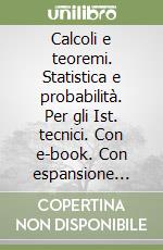 Calcoli e teoremi. Statistica e probabilità. Per gli Ist. tecnici. Con e-book. Con espansione online libro