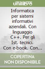 Informatica per sistemi informativi aziendali. Con linguaggio C++. Per gli Ist. tecnici. Con e-book. Con espansione online libro