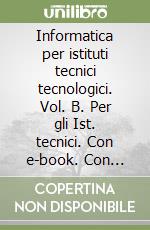 Informatica per istituti tecnici tecnologici. Vol. B. Per gli Ist. tecnici. Con e-book. Con espansione online libro