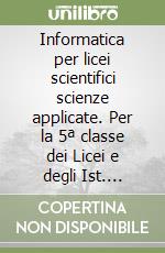 Informatica per licei scientifici scienze applicate. Per la 5ª classe dei Licei e degli Ist. magistrali. Con e-book. Con espansione online libro