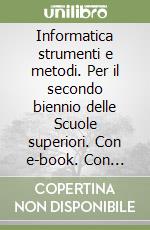 Informatica strumenti e metodi. Per il secondo biennio delle Scuole superiori. Con e-book. Con espansione online libro