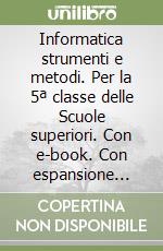 Informatica strumenti e metodi. Per la 5ª classe delle Scuole superiori. Con e-book. Con espansione online libro