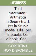 Tutti matematici. Aritmetica 1+Geometria 1. Per la Scuola media . Con e-book. Con espansione online