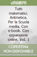 Tutti matematici. Aritmetica. Per la Scuola media. Con e-book. Con espansione online. Vol. 1 libro