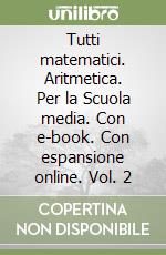 Tutti matematici. Aritmetica. Per la Scuola media. Con e-book. Con espansione online. Vol. 2 libro