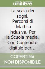 La scala dei sogni. Percorsi di didattica inclusiva. Per la Scuola media. Con Contenuto digitale per download e accesso on line. Vol. 1 libro