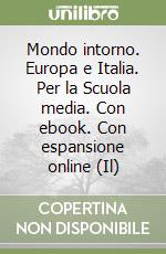 Mondo intorno. Europa e Italia. Per la Scuola media. Con ebook. Con espansione online (Il) libro