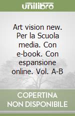 Art vision new. Per la Scuola media. Con e-book. Con espansione online. Vol. A-B libro