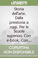 Storia dell'arte. Dalla preistoria a oggi. Per le Scuole superiori. Con e-book. Con Contenuto digitale per accesso on line libro