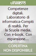 Competenze digitali. Laboratorio di informatica-Compiti di realtà. Per la Scuola media. Con e-book. Con espansione online libro