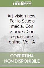 Art vision new. Per la Scuola media. Con e-book. Con espansione online. Vol. A libro