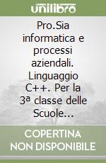 Pro.Sia informatica e processi aziendali. Linguaggio C++. Per la 3ª classe delle Scuole superiori. Con ebook. Con espansione online libro