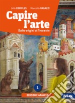 Capire l'arte. Per le Scuole superiori. Con e-book. Con espansione online. Vol. 1: Dalle origini al Trecento libro