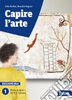Capire l`arte. Edizione blu. Con studi di architettura. Per le Scuole superiori. Con ebook. Con espansione online. Vol. 1: Dalle origini all`etÃ  romana libro usato