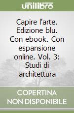 Capire l'arte. Edizione blu. Con ebook. Con espansione online. Vol. 3: Studi di architettura libro