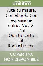 Arte su misura. Con ebook. Con espansione online. Vol. 2: Dal Quattrocento al Romanticismo libro