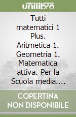 Tutti matematici 1 Plus. Aritmetica 1. Geometria 1. Matematica attiva. Per la Scuola media. Con ebook. Con espansione online libro usato