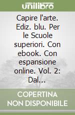 Capire l`arte. Ediz. blu. Per le Scuole superiori. Con ebook. Con espansione online. Vol. 2: Dal paleocristiano al Trecento libro usato