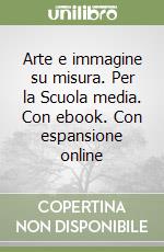 Arte e immagine su misura. Per la Scuola media. Con ebook. Con espansione online libro