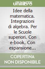 Idee della matematica. Integrazioni di algebra. Per le Scuole superiori. Con e-book. Con espansione online (Le) libro