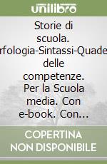 Storie di scuola. Morfologia-Sintassi-Quaderno delle competenze. Per la Scuola media. Con e-book. Con espansione online libro