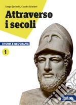 Attraverso i secoli. Storia e geografia. Per le Scuole superiori. Con ebook. Con espansione online. Vol. 1 libro