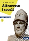 Attraverso i secoli. Storia e geografia. Per le Scuole superiori. Con ebook. Con espansione online. Vol. 1 libro