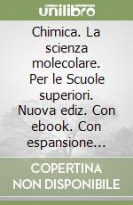 Chimica. La scienza molecolare. Per le Scuole superiori. Nuova ediz. Con ebook. Con espansione online libro