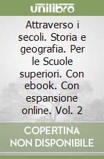 Attraverso i secoli. Storia e geografia. Per le Scuole superiori. Con ebook. Con espansione online. Vol. 2 libro