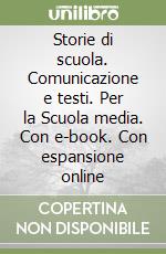 Storie di scuola. Comunicazione e testi. Per la Scuola media. Con e-book. Con espansione online libro