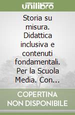 Storia su misura. Didattica inclusiva e contenuti fondamentali. Per la Scuola Media. Con Contenuto digitale per download e accesso on line. Vol. 3: Storia contemporanea libro