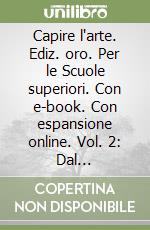 Capire l'arte. Ediz. oro. Per le Scuole superiori. Con e-book. Con espansione online. Vol. 2: Dal Quattrocento al rococò libro