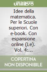 Idee della matematica. Per le Scuole superiori. Con e-book. Con espansione online (Le). Vol. 4: Esponenziali-Logaritmi-Probabilità libro