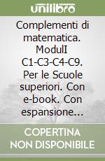 Complementi di matematica. ModulI C1-C3-C4-C9. Per le Scuole superiori. Con e-book. Con espansione online libro