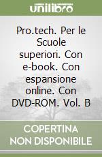 Pro.tech. Per le Scuole superiori. Con e-book. Con espansione online. Con DVD-ROM. Vol. B libro