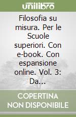 Filosofia su misura. Per le Scuole superiori. Con e-book. Con espansione online. Vol. 3: Da Schopenhauer alle filosofie contemporanee libro