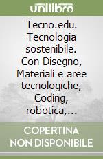 Tecno.edu. Tecnologia sostenibile. Con Disegno, Materiali e aree tecnologiche, Coding, robotica, tinkering e STEM. Per la Scuola media. Con e-book. Con espansione online libro