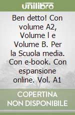 Ben detto! Con volume A2, Volume l e Volume B. Per la Scuola media. Con e-book. Con espansione online. Vol. A1 libro