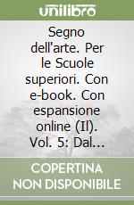 Segno dell'arte. Per le Scuole superiori. Con e-book. Con espansione online (Il). Vol. 5: Dal postimpressionismo ad oggi libro