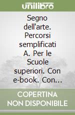 Segno dell'arte. Percorsi semplificati A. Per le Scuole superiori. Con e-book. Con espansione online (Il). Vol. 1 libro