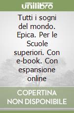 Tutti i sogni del mondo. Epica. Per le Scuole superiori. Con e-book. Con espansione online libro