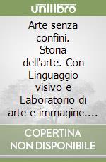 Arte senza confini. Storia dell'arte. Con Linguaggio visivo e Laboratorio di arte e immagine. Per la Scuola media. Con e-book. Con espansione online libro