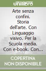 Arte senza confini. Storia dell'arte. Con Linguaggio visivo. Per la Scuola media. Con e-book. Con espansione online libro