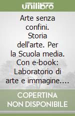 Arte senza confini. Storia dell'arte. Per la Scuola media. Con e-book: Laboratorio di arte e immagine. Con espansione online libro